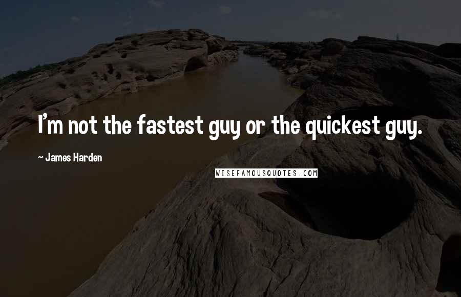 James Harden Quotes: I'm not the fastest guy or the quickest guy.