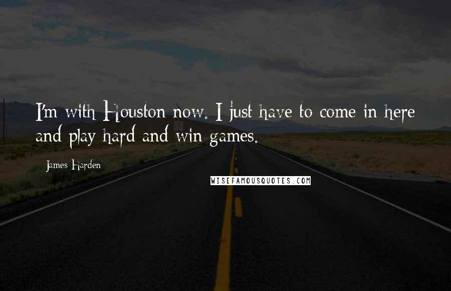 James Harden Quotes: I'm with Houston now. I just have to come in here and play hard and win games.