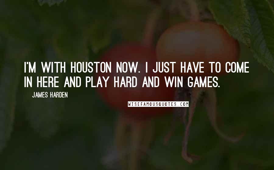 James Harden Quotes: I'm with Houston now. I just have to come in here and play hard and win games.