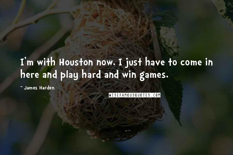 James Harden Quotes: I'm with Houston now. I just have to come in here and play hard and win games.