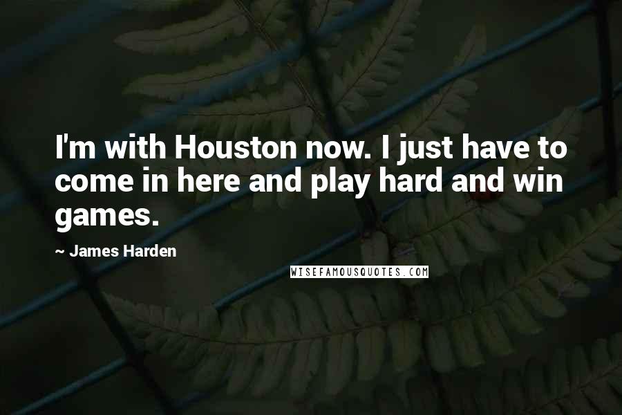 James Harden Quotes: I'm with Houston now. I just have to come in here and play hard and win games.