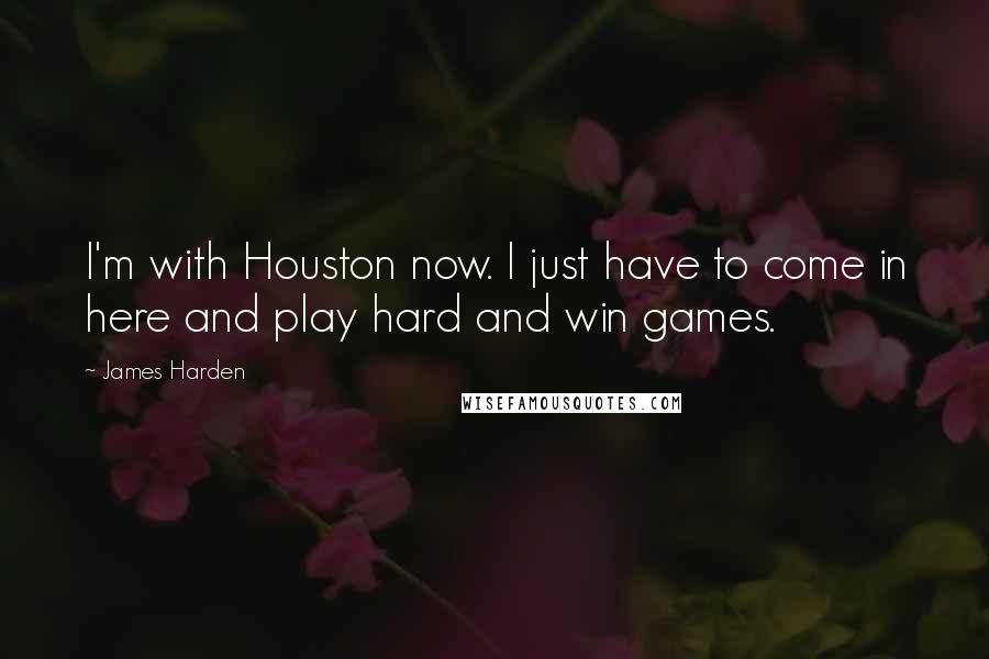 James Harden Quotes: I'm with Houston now. I just have to come in here and play hard and win games.