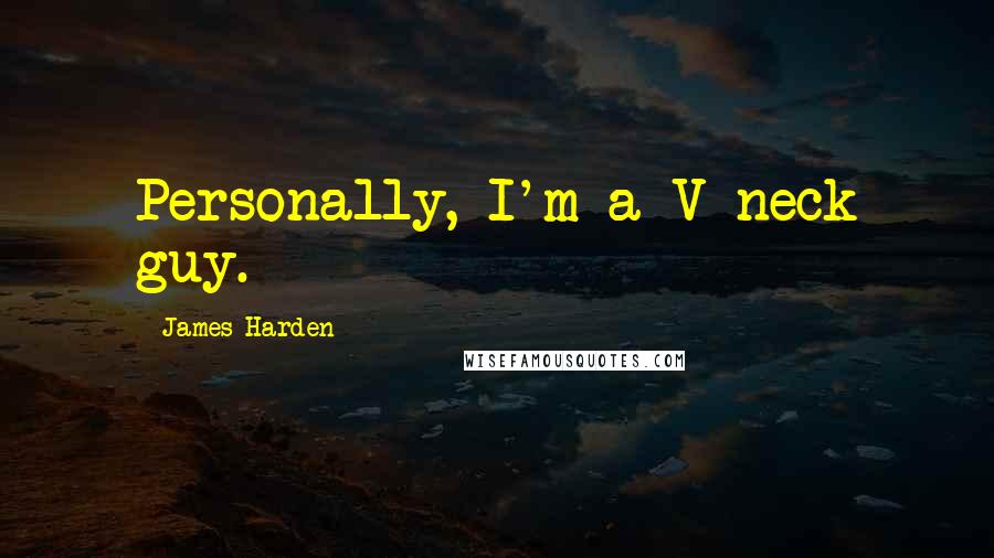 James Harden Quotes: Personally, I'm a V-neck guy.