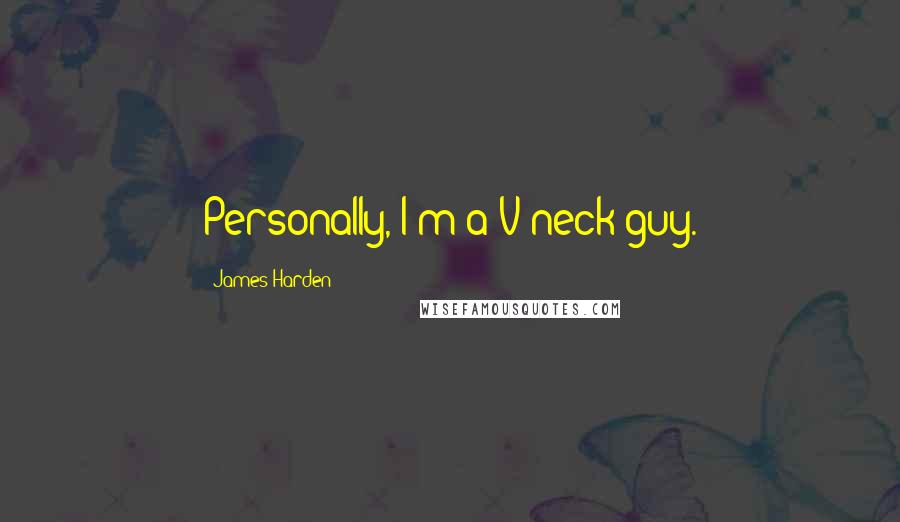 James Harden Quotes: Personally, I'm a V-neck guy.