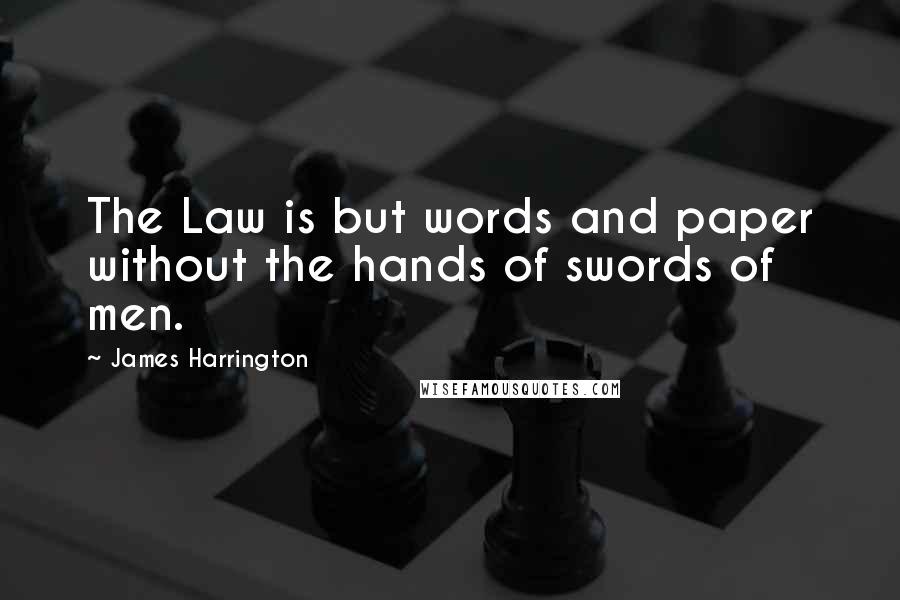 James Harrington Quotes: The Law is but words and paper without the hands of swords of men.