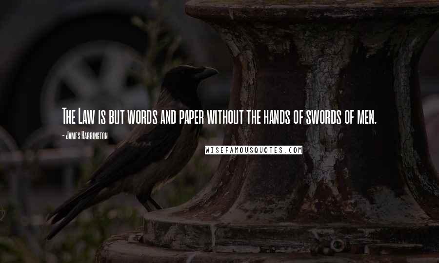 James Harrington Quotes: The Law is but words and paper without the hands of swords of men.