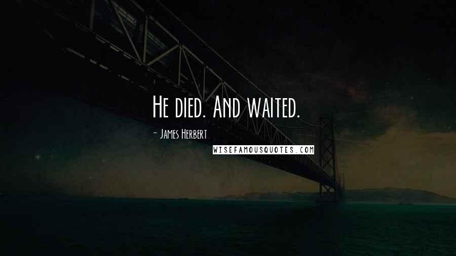 James Herbert Quotes: He died. And waited.