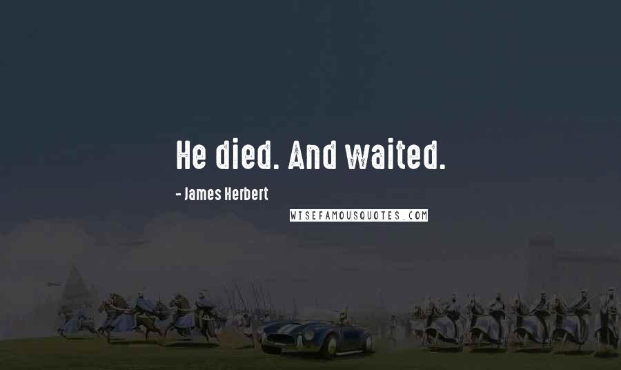 James Herbert Quotes: He died. And waited.