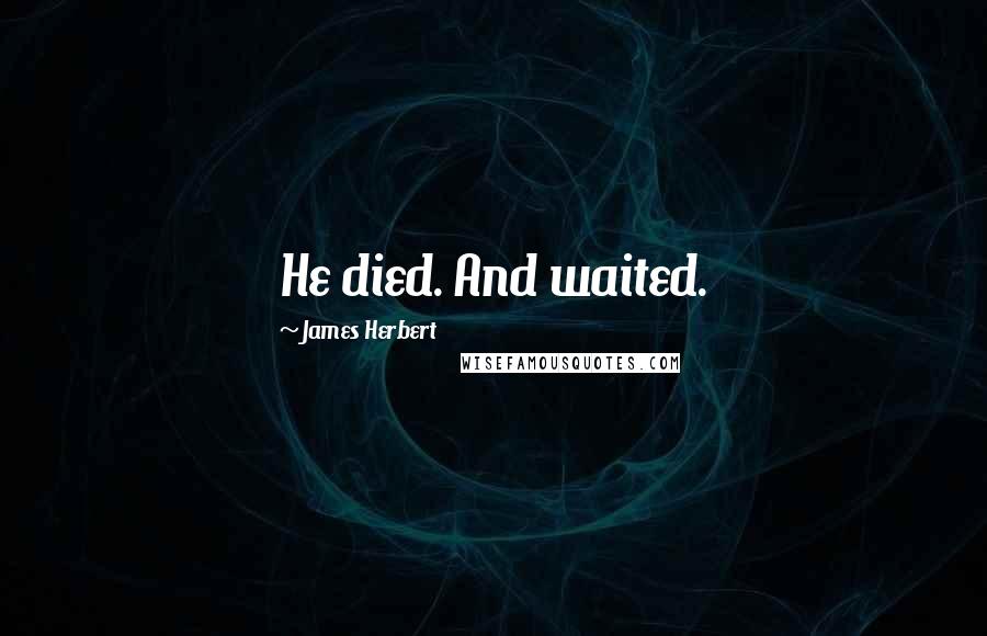 James Herbert Quotes: He died. And waited.