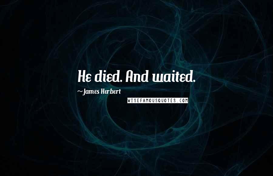 James Herbert Quotes: He died. And waited.