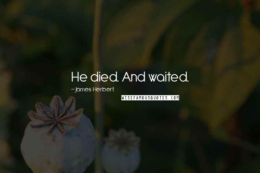 James Herbert Quotes: He died. And waited.