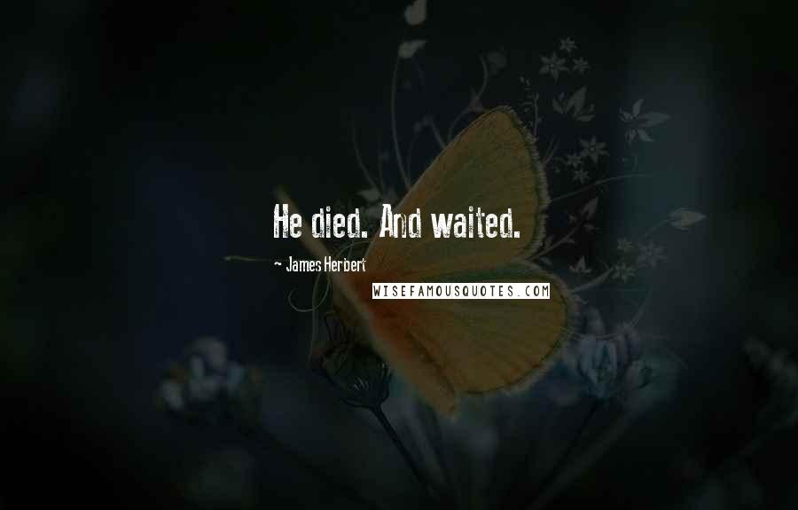 James Herbert Quotes: He died. And waited.