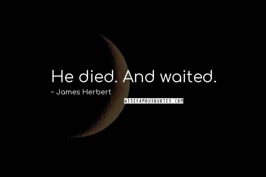 James Herbert Quotes: He died. And waited.