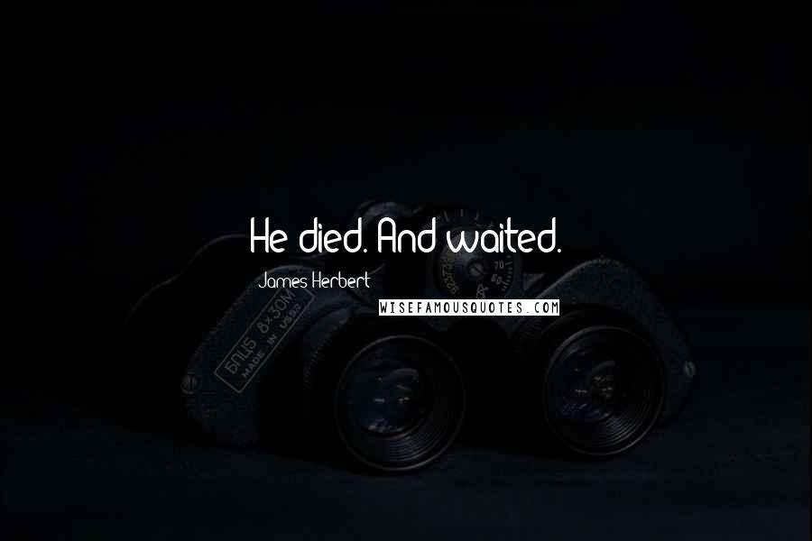 James Herbert Quotes: He died. And waited.