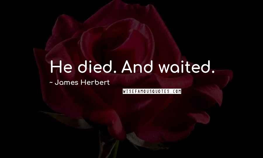 James Herbert Quotes: He died. And waited.