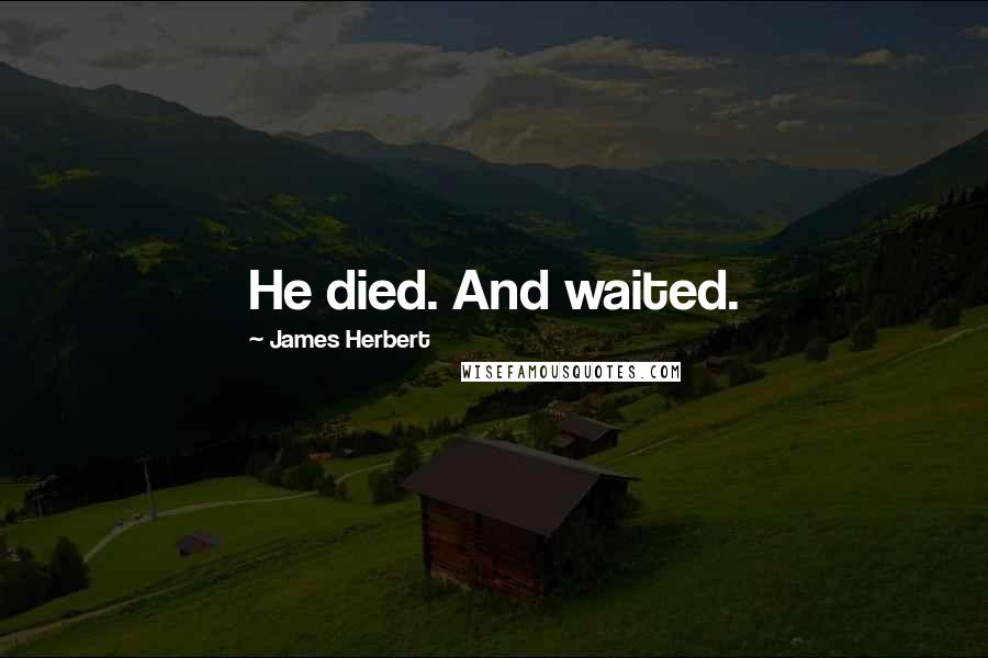 James Herbert Quotes: He died. And waited.