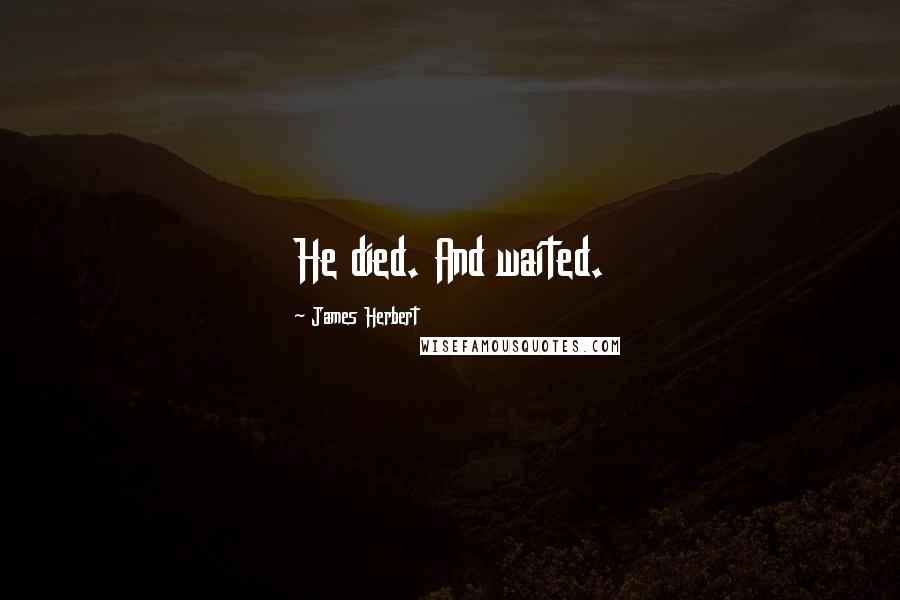 James Herbert Quotes: He died. And waited.