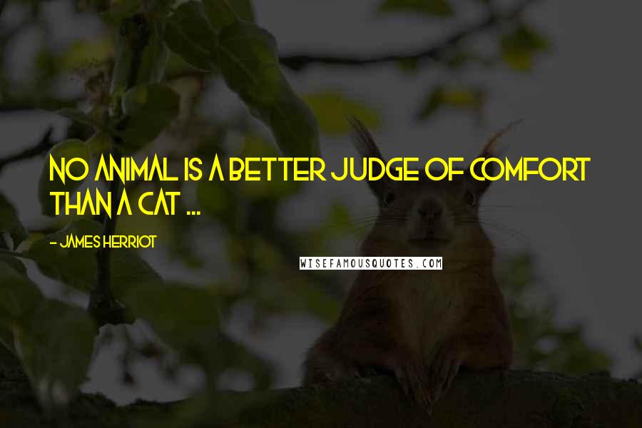 James Herriot Quotes: No animal is a better judge of comfort than a cat ...