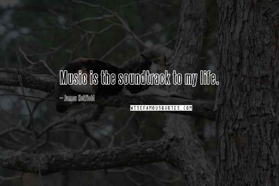 James Hetfield Quotes: Music is the soundtrack to my life.