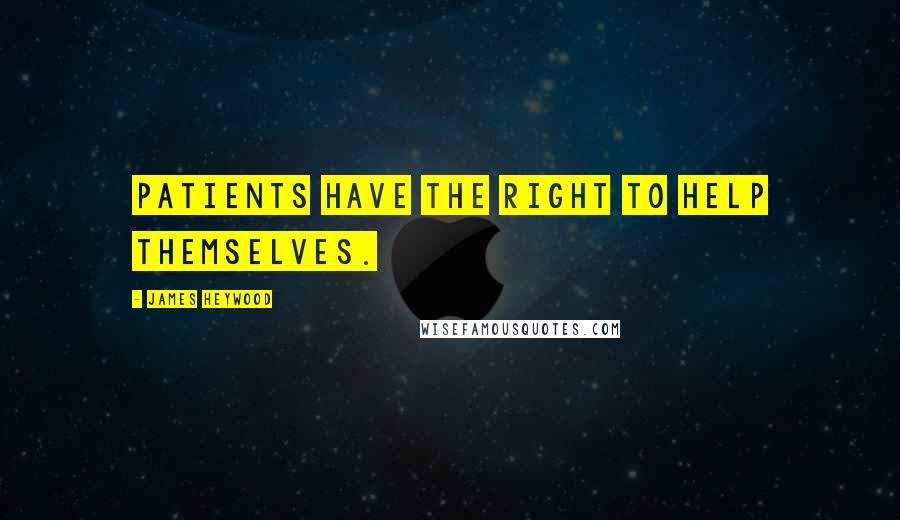 James Heywood Quotes: Patients have the right to help themselves.