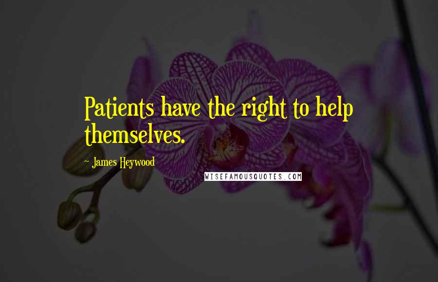 James Heywood Quotes: Patients have the right to help themselves.