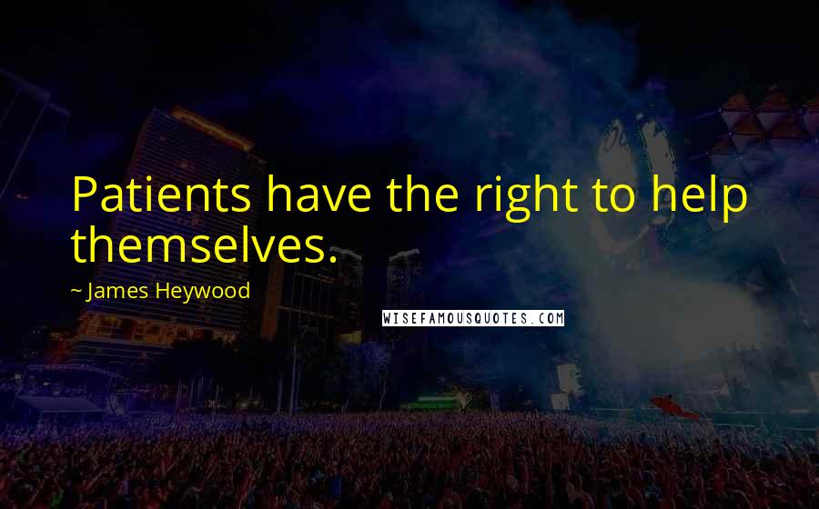 James Heywood Quotes: Patients have the right to help themselves.