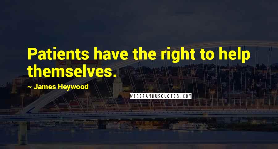 James Heywood Quotes: Patients have the right to help themselves.