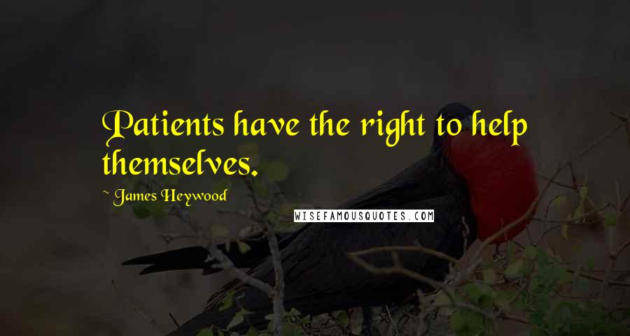 James Heywood Quotes: Patients have the right to help themselves.