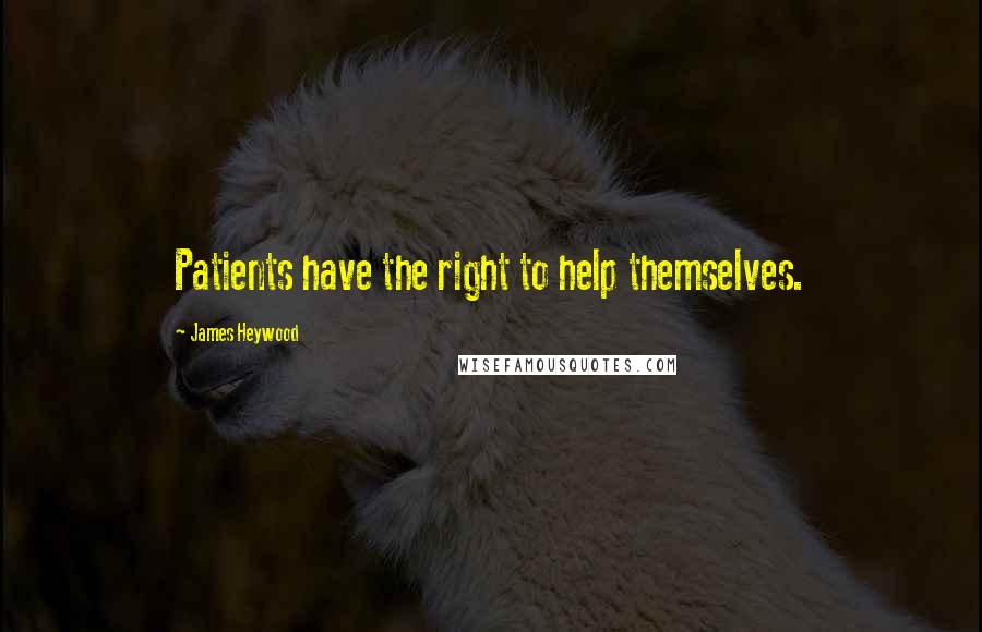 James Heywood Quotes: Patients have the right to help themselves.