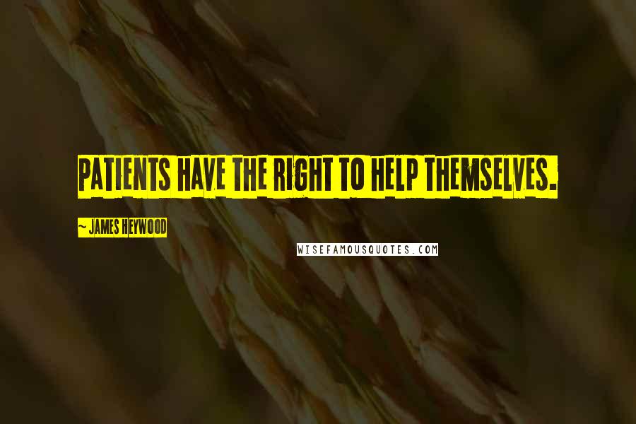 James Heywood Quotes: Patients have the right to help themselves.