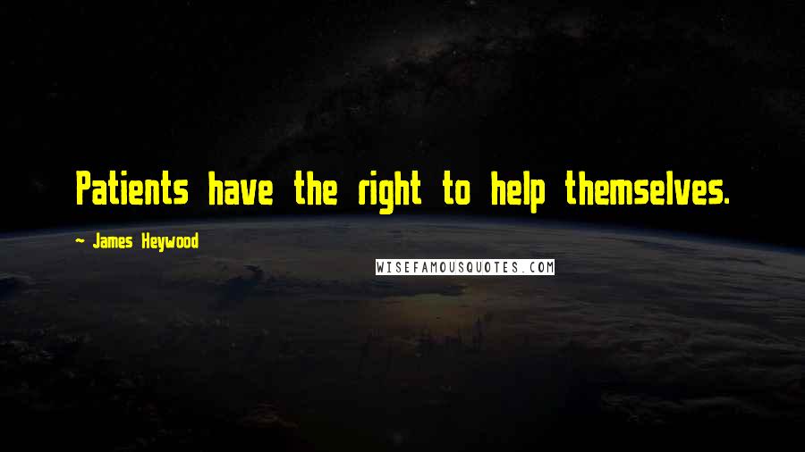 James Heywood Quotes: Patients have the right to help themselves.