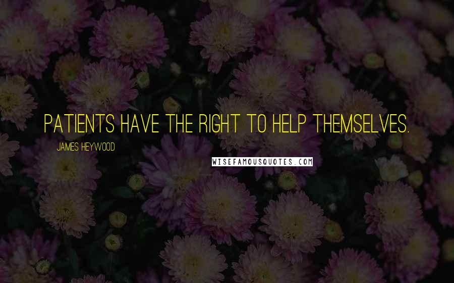 James Heywood Quotes: Patients have the right to help themselves.