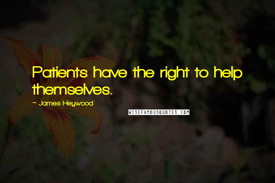 James Heywood Quotes: Patients have the right to help themselves.