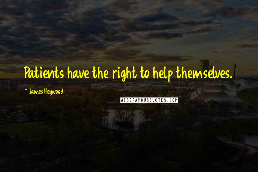 James Heywood Quotes: Patients have the right to help themselves.