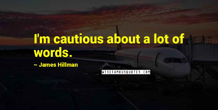 James Hillman Quotes: I'm cautious about a lot of words.