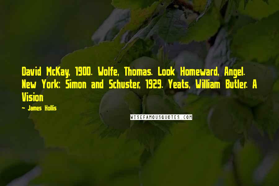 James Hollis Quotes: David McKay, 1900. Wolfe, Thomas. Look Homeward, Angel. New York: Simon and Schuster, 1929. Yeats, William Butler. A Vision