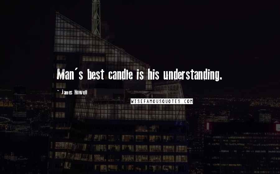 James Howell Quotes: Man's best candle is his understanding.