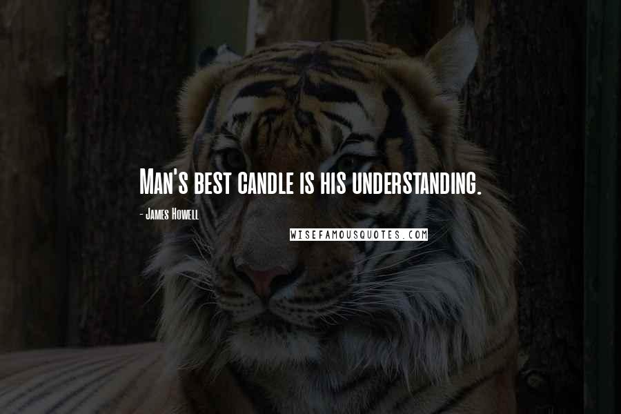 James Howell Quotes: Man's best candle is his understanding.