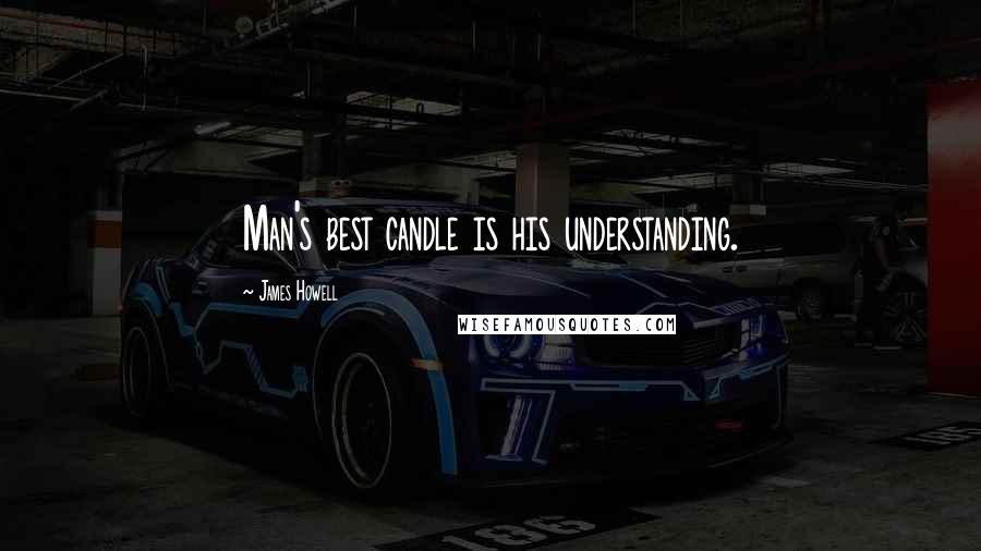 James Howell Quotes: Man's best candle is his understanding.