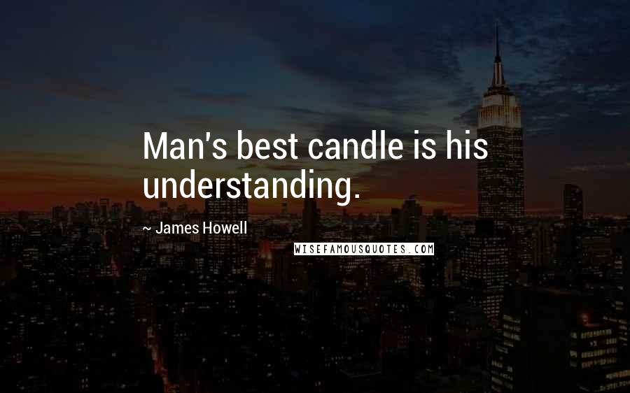 James Howell Quotes: Man's best candle is his understanding.