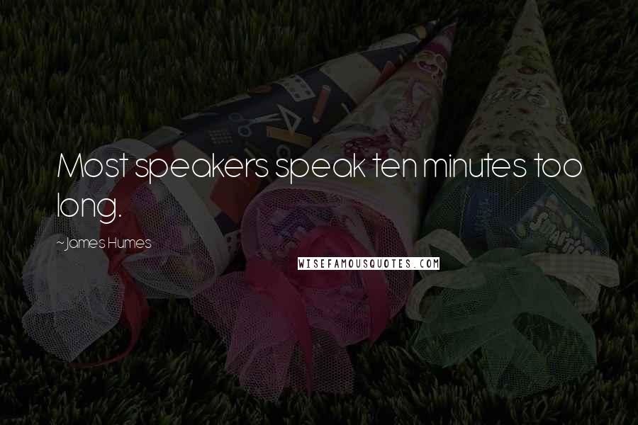 James Humes Quotes: Most speakers speak ten minutes too long.