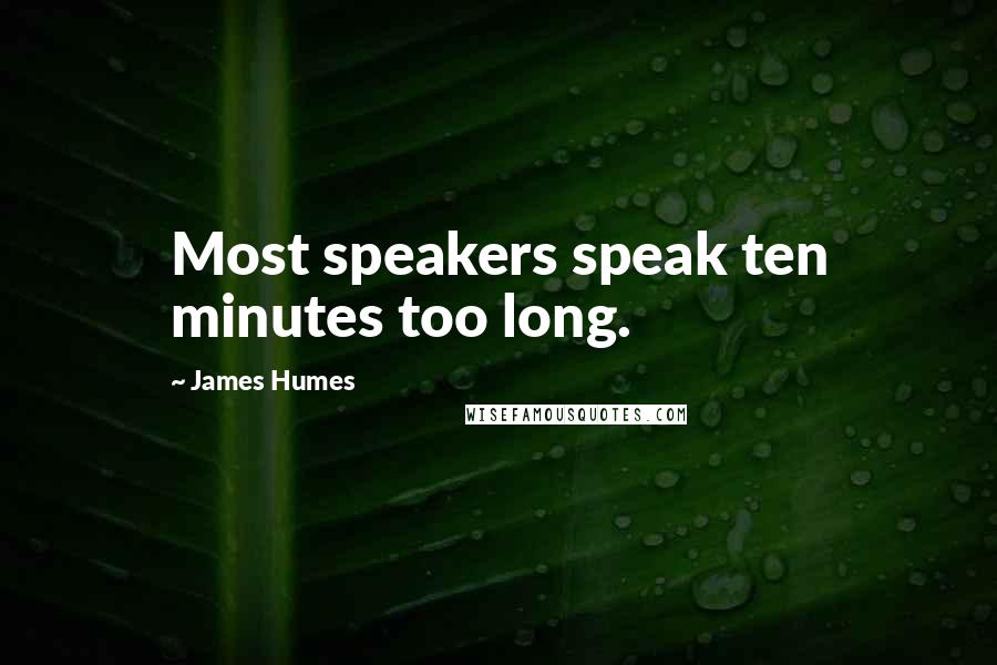 James Humes Quotes: Most speakers speak ten minutes too long.