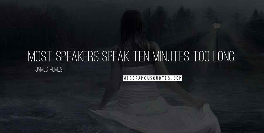 James Humes Quotes: Most speakers speak ten minutes too long.