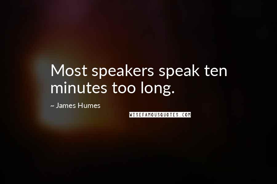 James Humes Quotes: Most speakers speak ten minutes too long.