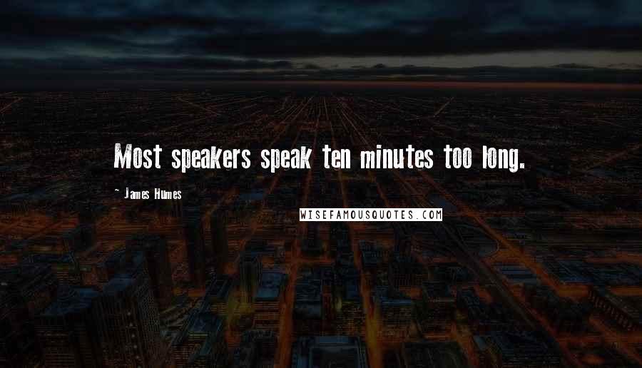 James Humes Quotes: Most speakers speak ten minutes too long.