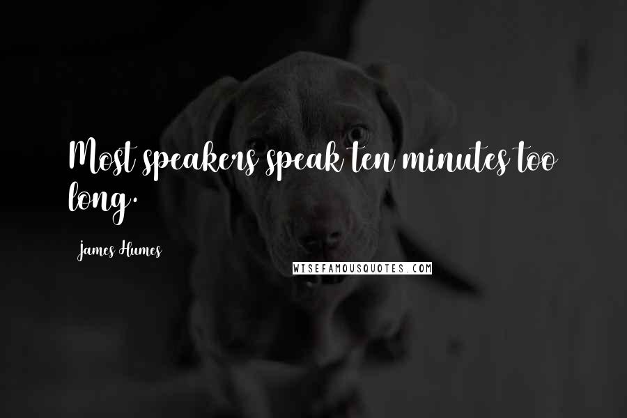 James Humes Quotes: Most speakers speak ten minutes too long.