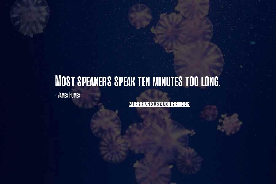 James Humes Quotes: Most speakers speak ten minutes too long.