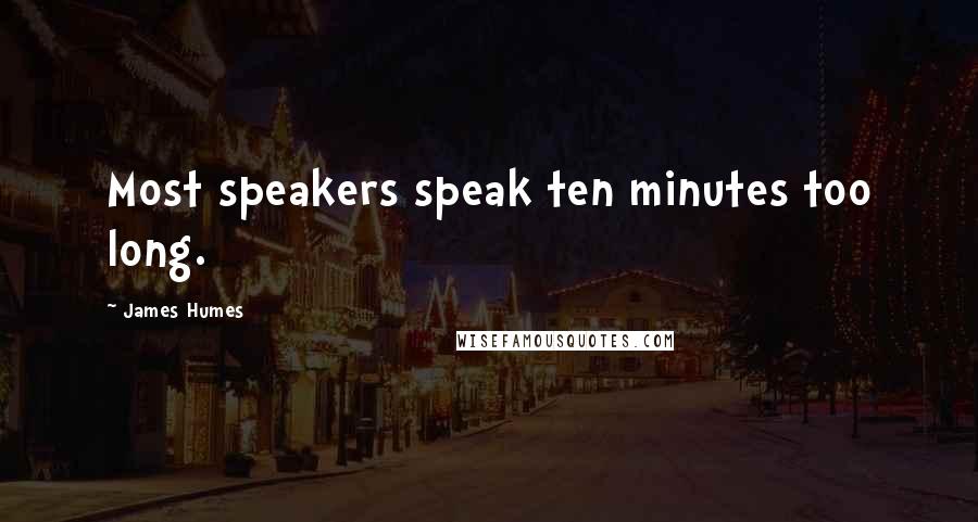 James Humes Quotes: Most speakers speak ten minutes too long.