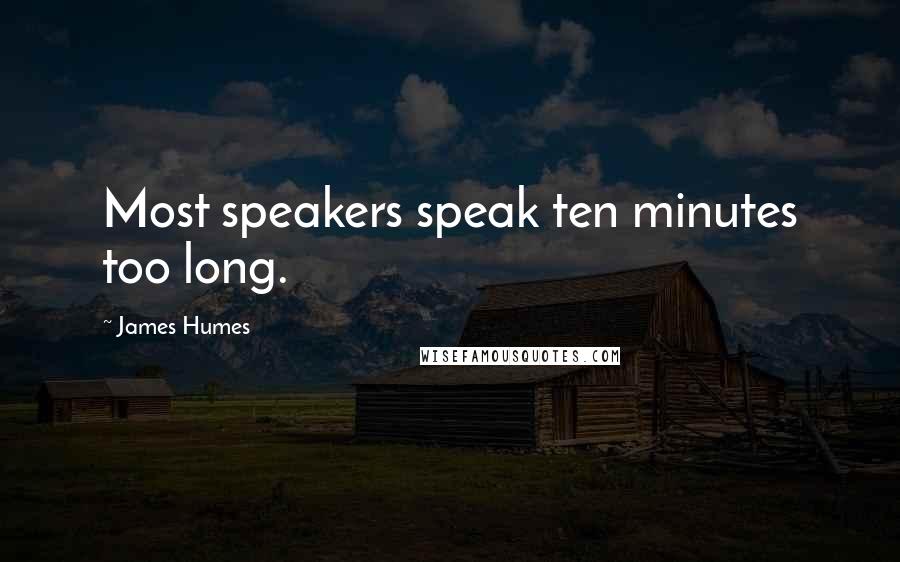 James Humes Quotes: Most speakers speak ten minutes too long.