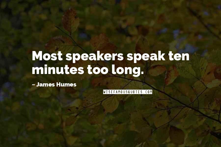 James Humes Quotes: Most speakers speak ten minutes too long.